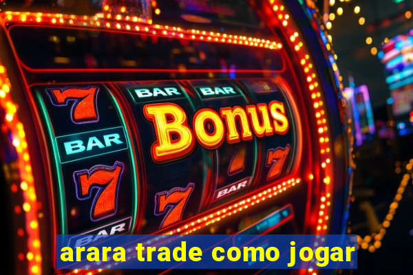 arara trade como jogar